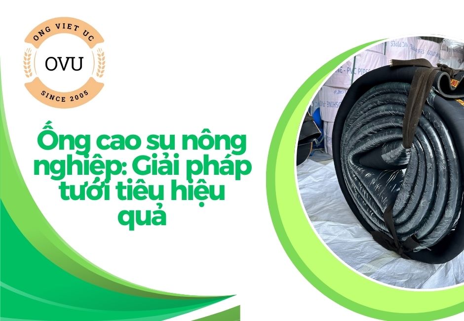 Ống cao su nông nghiệp: Giải pháp tưới tiêu hiệu quả