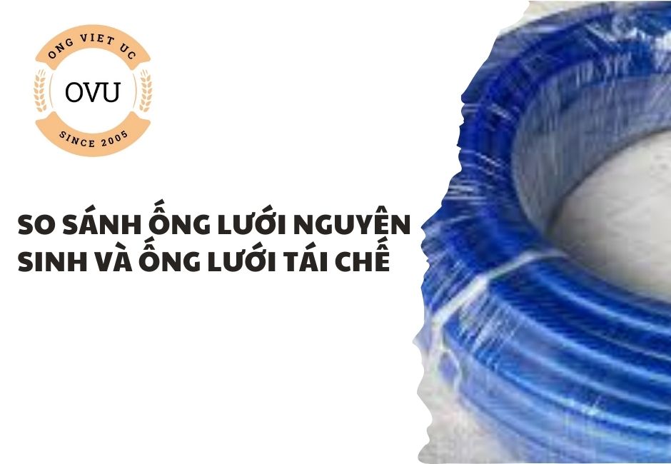 So Sánh Ống Lưới Nguyên Sinh Và Ống Lưới Tái Chế