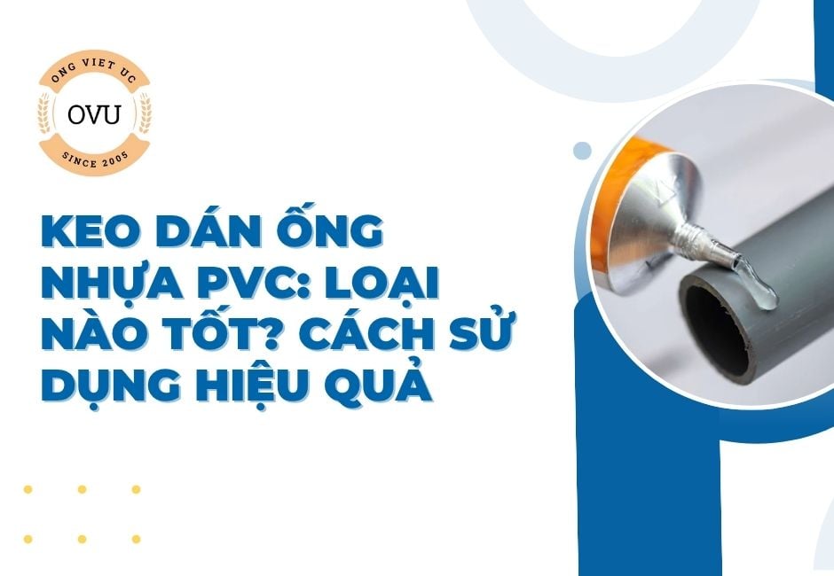 Keo dán ống nhựa PVC: Loại nào tốt? Cách sử dụng hiệu quả