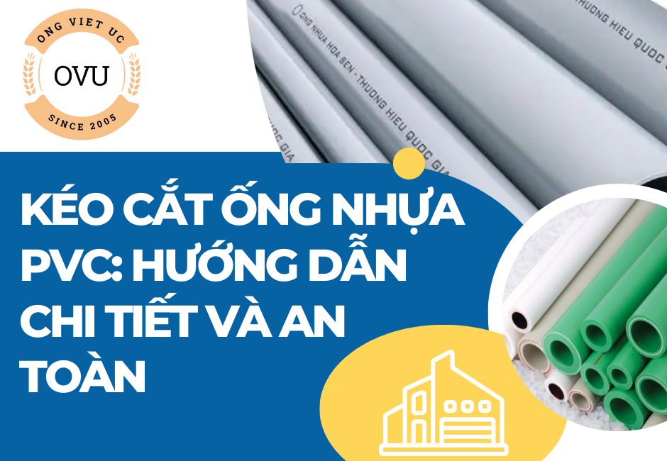 Kéo cắt ống nhựa PVC: Hướng dẫn chi tiết và an toàn