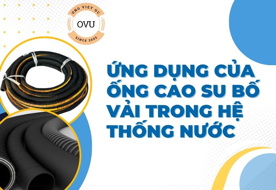 Ứng Dụng Của Ống Cao Su Bố Vải Trong Hệ Thống Nước