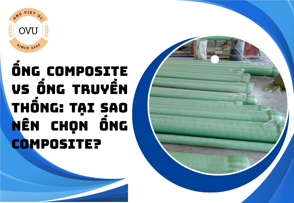 Ống composite vs ống truyền thống: Tại sao nên chọn ống composite?