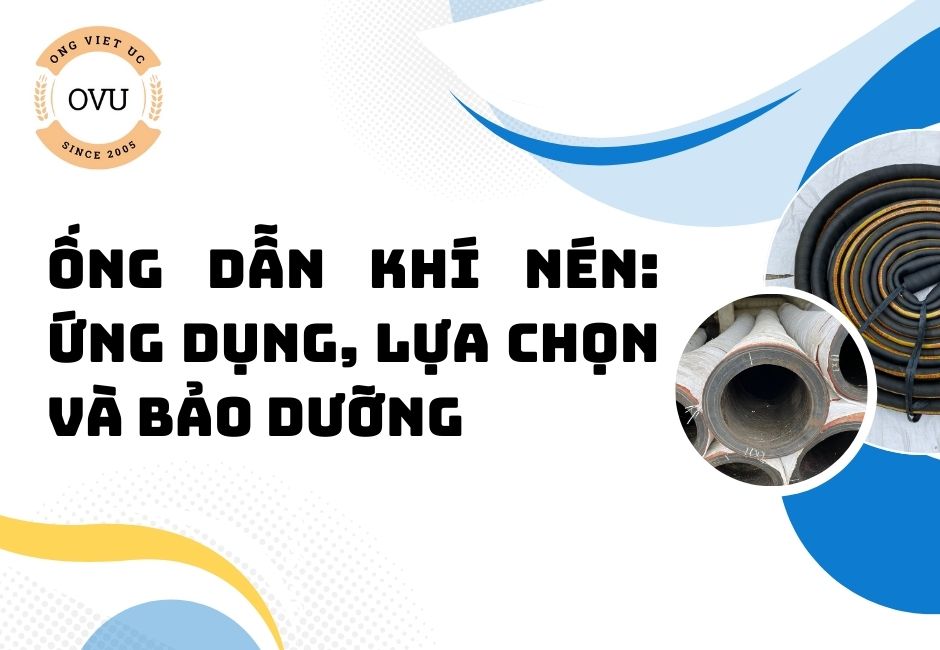 Ống dẫn khí nén: Ứng dụng, lựa chọn và bảo dưỡng
