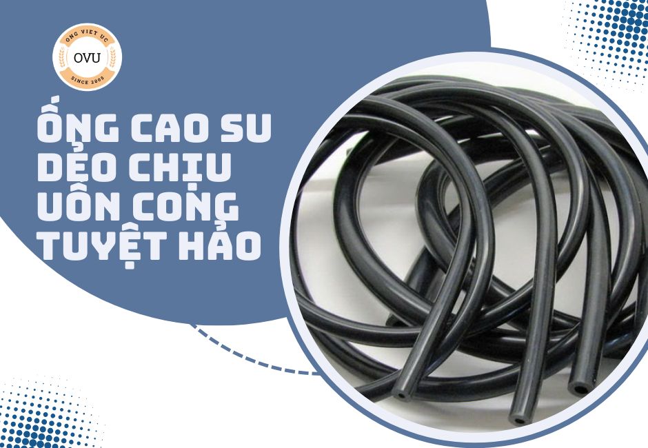 Ống cao su dẻo chịu uốn cong tuyệt hảo