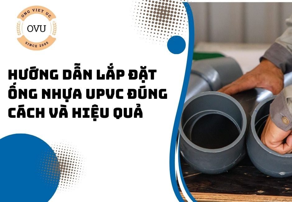 Hướng dẫn lắp đặt ống nhựa UPVC đúng cách và hiệu quả