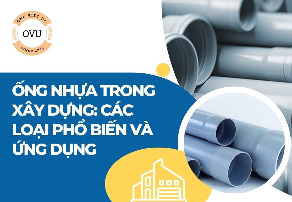 Ống nhựa trong xây dựng: Các loại phổ biến và ứng dụng