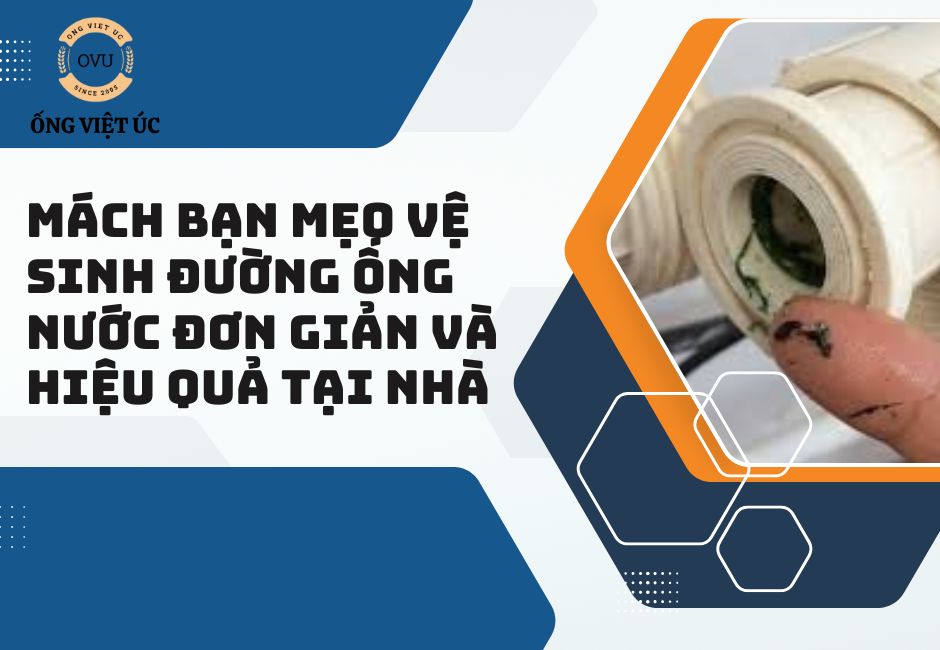 Mách bạn mẹo vệ sinh đường ống nước đơn giản và hiệu quả tại nhà