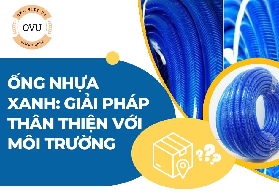 Ống nhựa xanh: Giải pháp thân thiện với môi trường