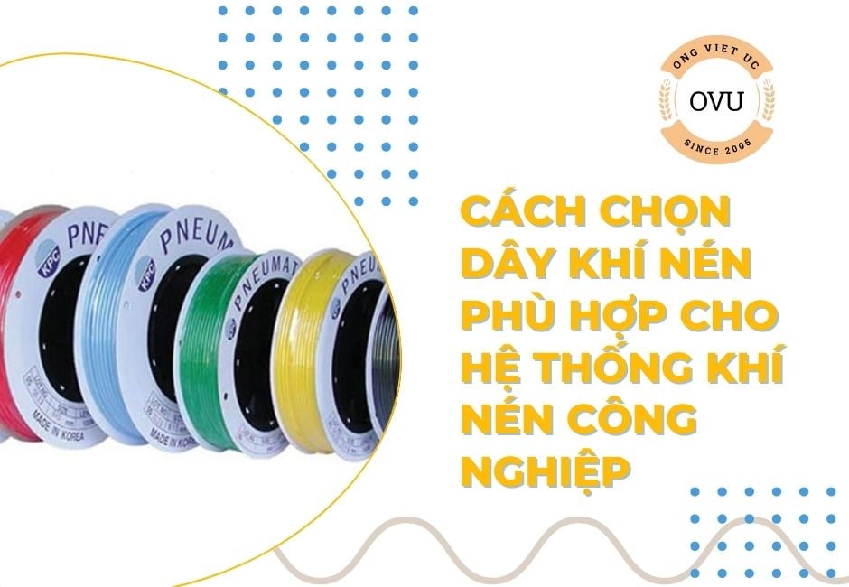 Cách Chọn Dây Khí Nén Phù Hợp Cho Hệ Thống Khí Nén Công Nghiệp