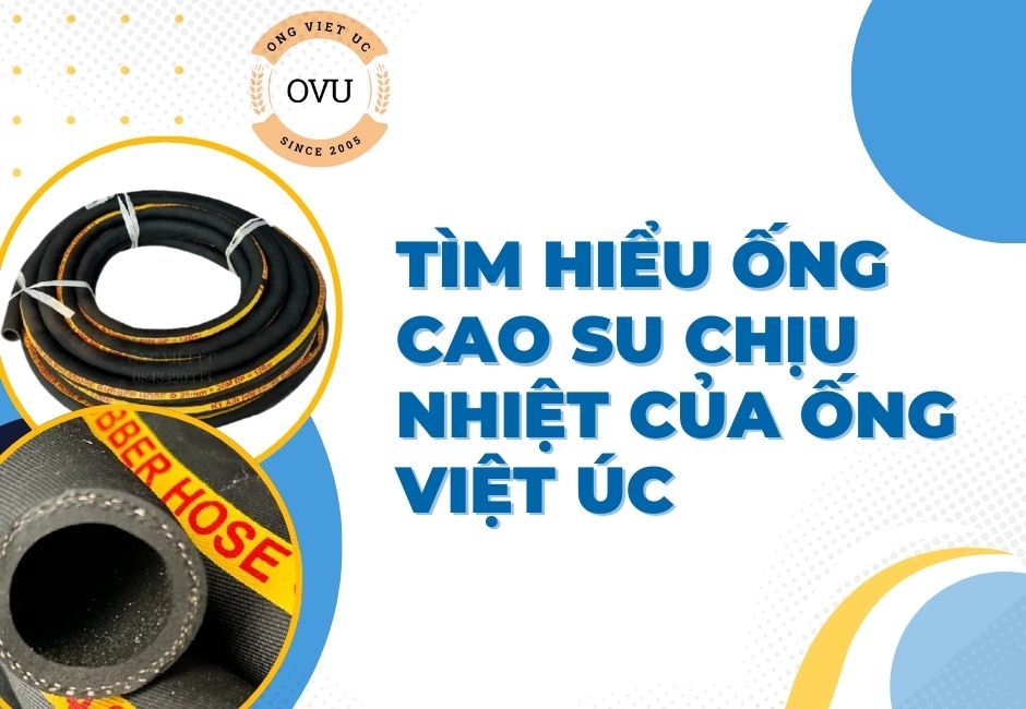 Tìm hiểu ống cao su chịu nhiệt của Ống Việt Úc