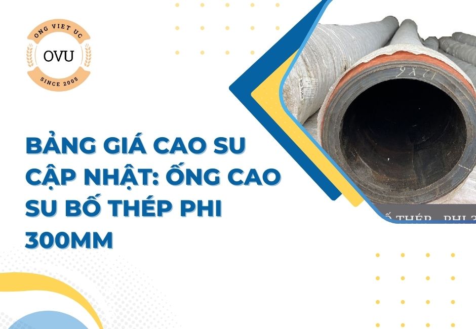 Bảng giá cao su cập nhật: Ống cao su bố thép phi 300mm