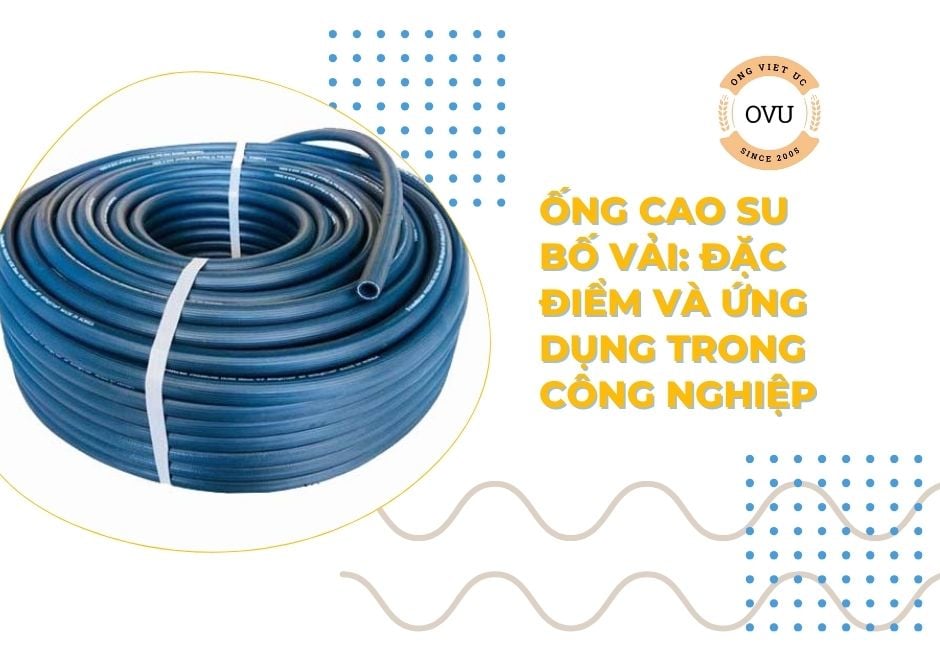 Ống Cao Su Bố Vải: Đặc Điểm Và Ứng Dụng Trong Công Nghiệp