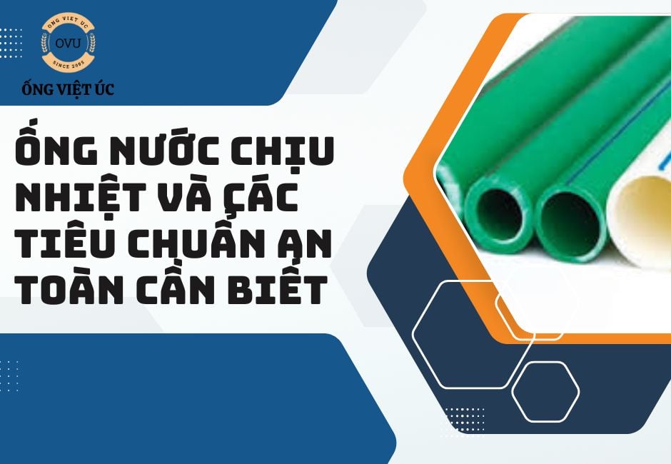 Ống nước chịu nhiệt và các tiêu chuẩn an toàn cần biết