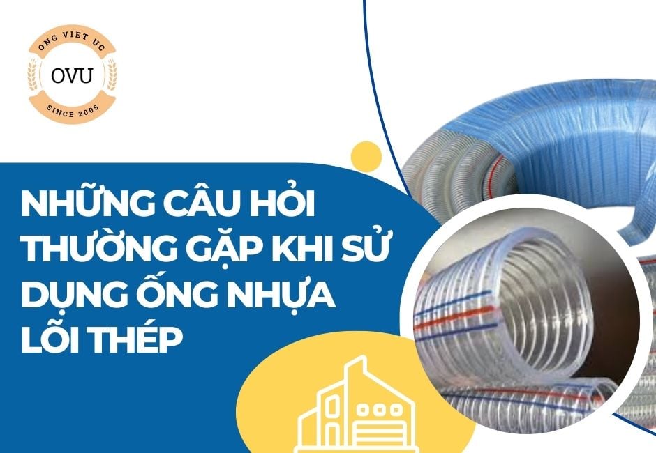 Những Câu Hỏi Thường Gặp Khi Sử Dụng Ống Nhựa Lõi Thép