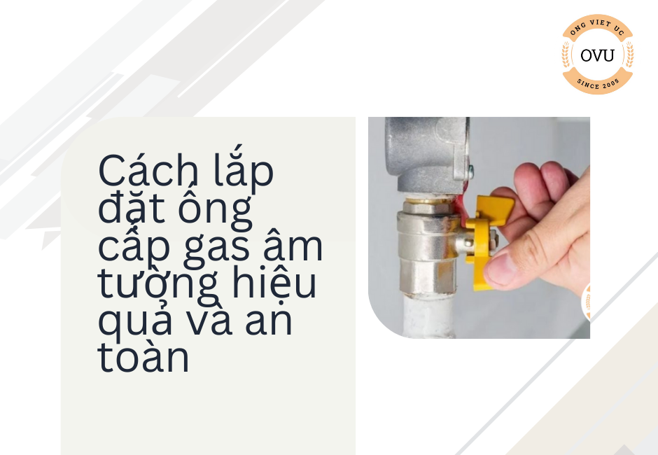 Cách lắp đặt ống cấp gas âm tường hiệu quả và an toàn