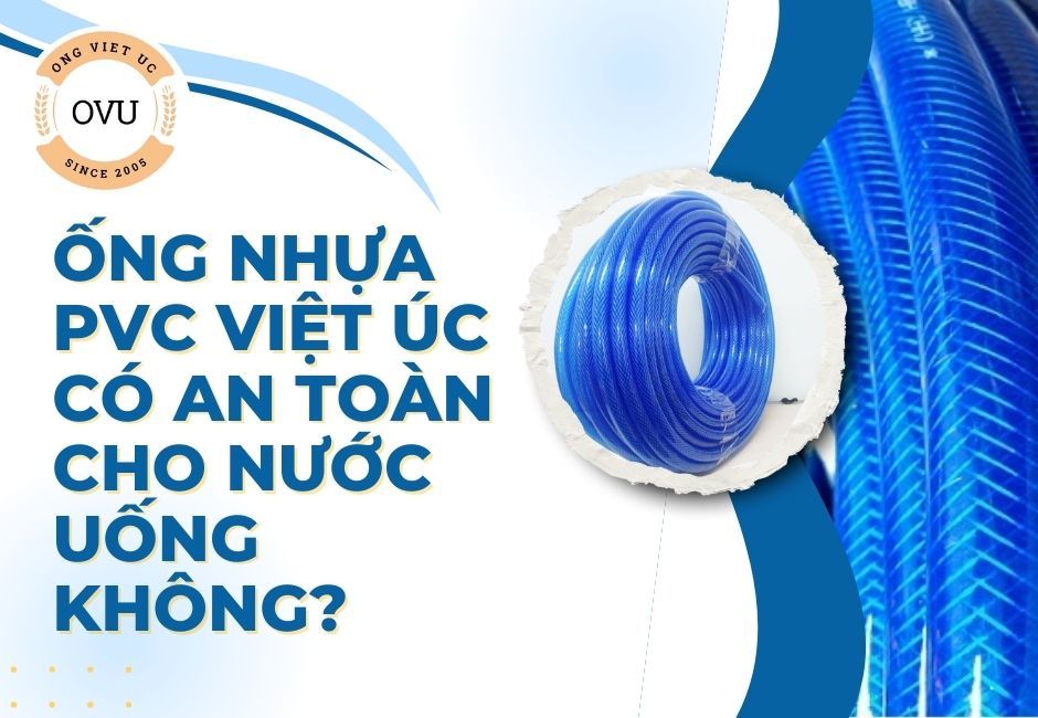 Ống nhựa PVC Việt Úc có an toàn cho nước uống không?