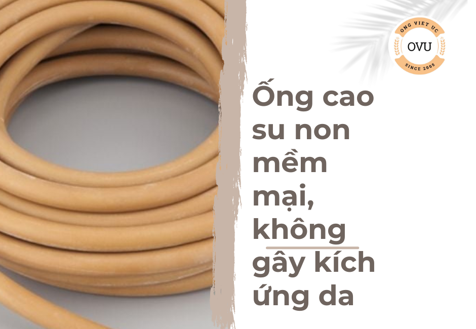 Ống cao su non mềm mại, không gây kích ứng da