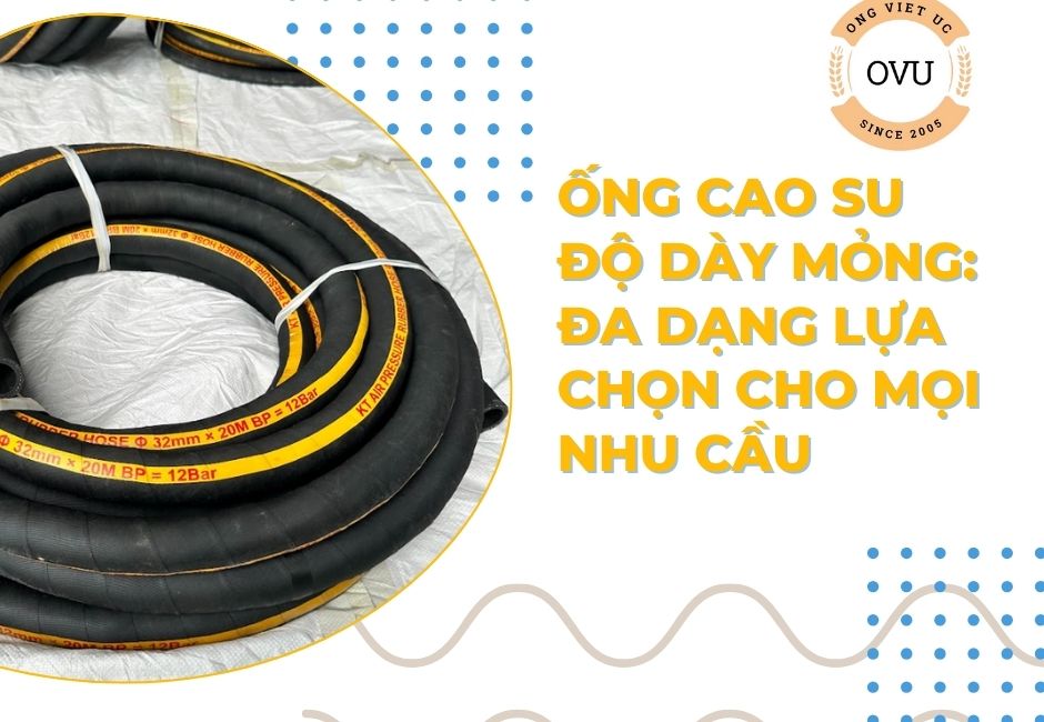 Ống cao su độ dày mỏng: Đa dạng lựa chọn cho mọi nhu cầu