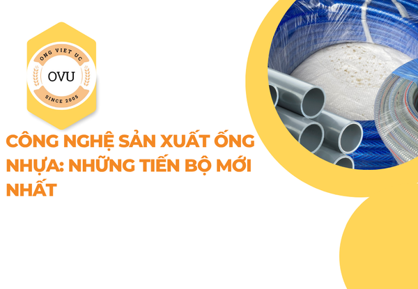 Công nghệ sản xuất ống nhựa: Những tiến bộ mới nhất