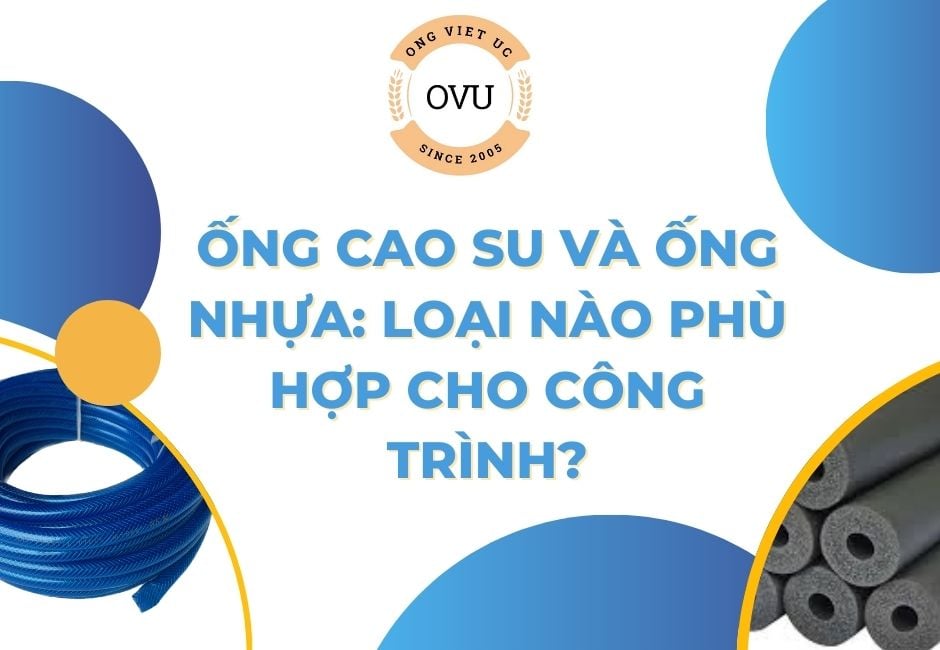 Ống Cao Su Và Ống Nhựa: Loại Nào Phù Hợp Cho Công Trình?