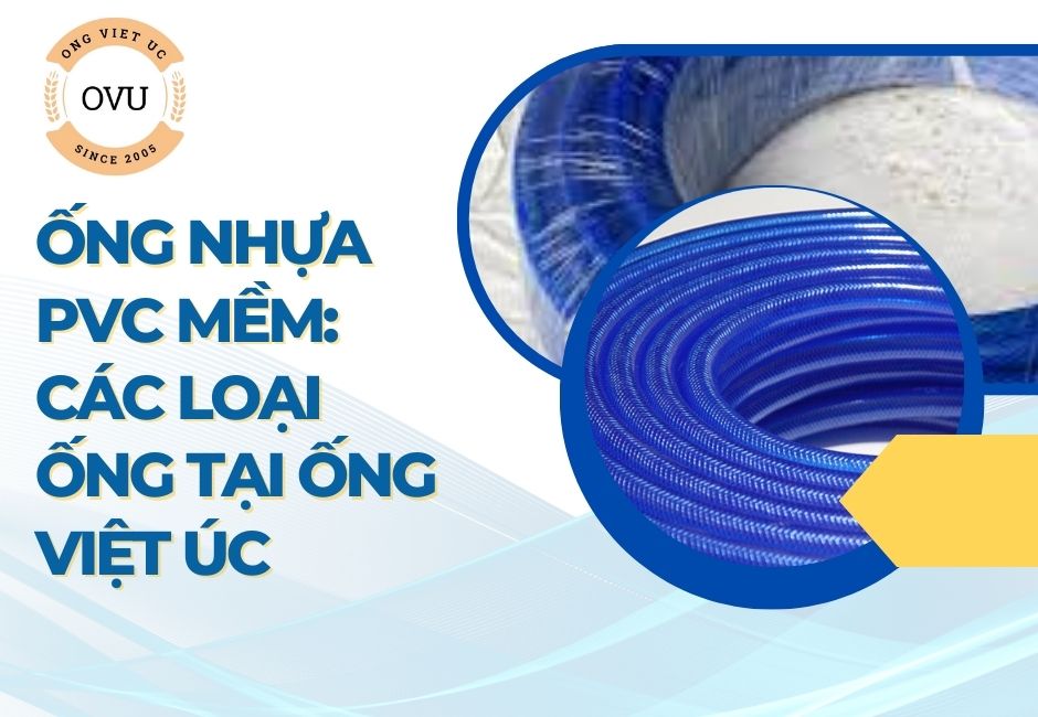 Ống nhựa PVC mềm: Các loại ống tại Ống Việt Úc