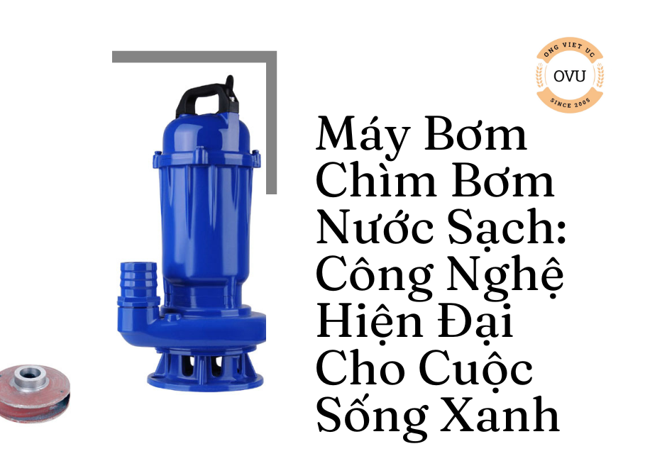 Máy Bơm Chìm Bơm Nước Sạch: Công Nghệ Hiện Đại Cho Cuộc Sống Xanh