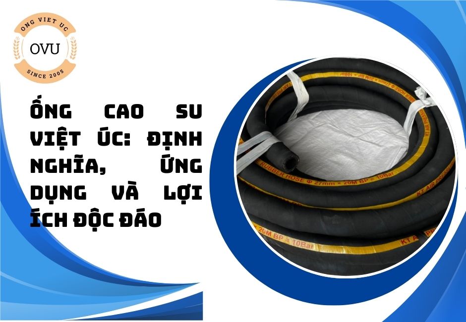 Ống Cao Su Việt Úc: Định Nghĩa, Ứng Dụng Và Lợi Ích Độc Đáo