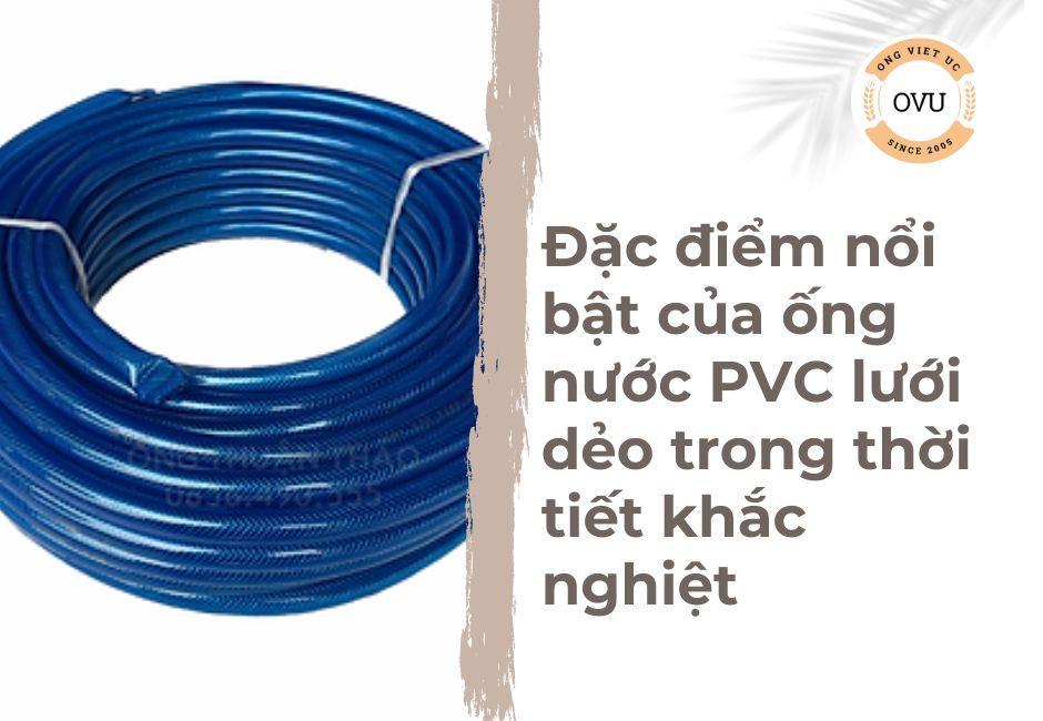 Đặc điểm nổi bật của ống nước PVC lưới dẻo trong thời tiết khắc nghiệt