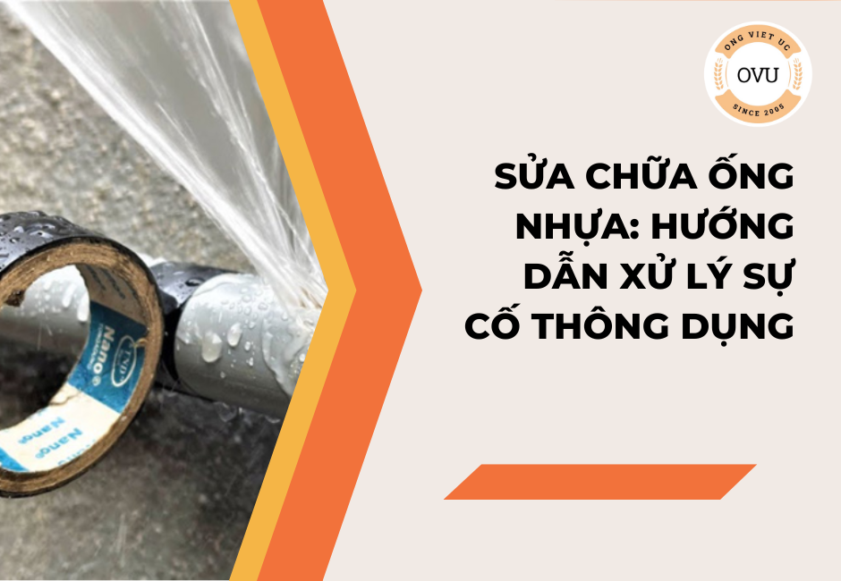 Sửa chữa ống nhựa: Hướng dẫn xử lý sự cố thông dụng