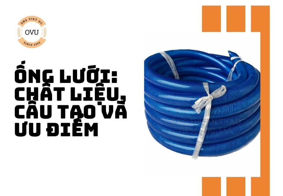 Ống lưới: Chất liệu, cấu tạo và ưu điểm
