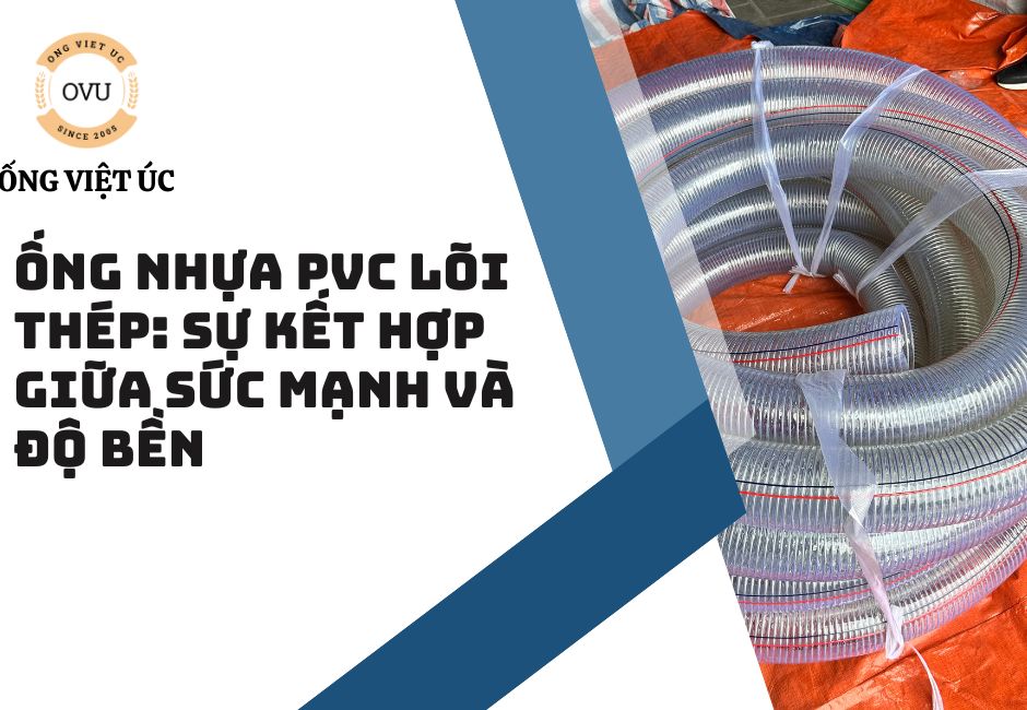 Ống nhựa PVC lõi thép: Sự kết hợp giữa sức mạnh và độ bền