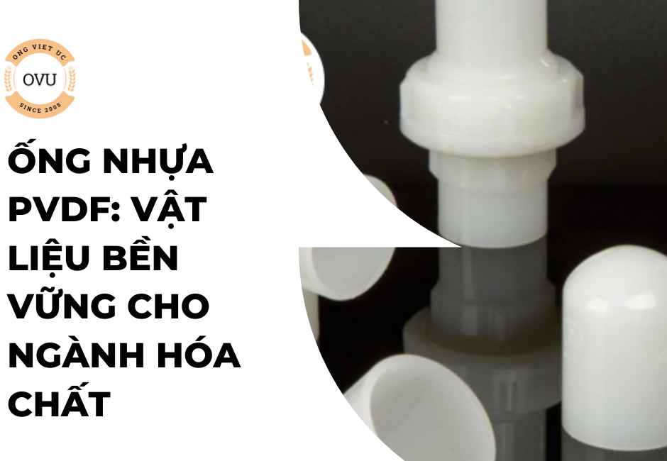 Ống nhựa PVDF: Vật liệu bền vững cho ngành hóa chất