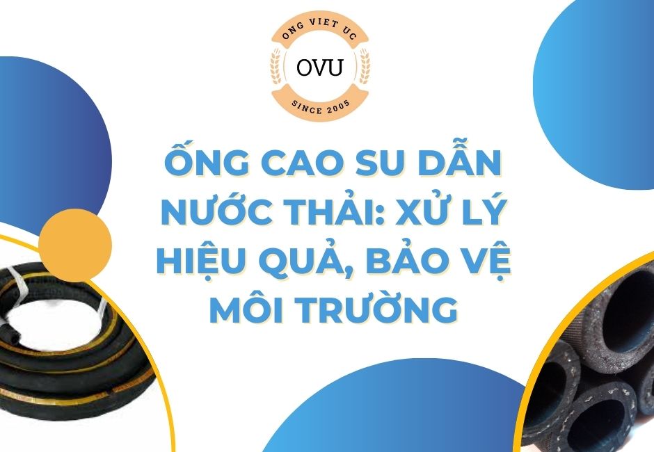 Ống cao su dẫn nước thải: Xử lý hiệu quả, bảo vệ môi trường