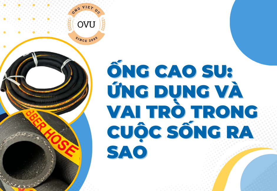 Ống Cao Su: Ứng Dụng Và Vai Trò Trong Cuộc Sống Ra Sao