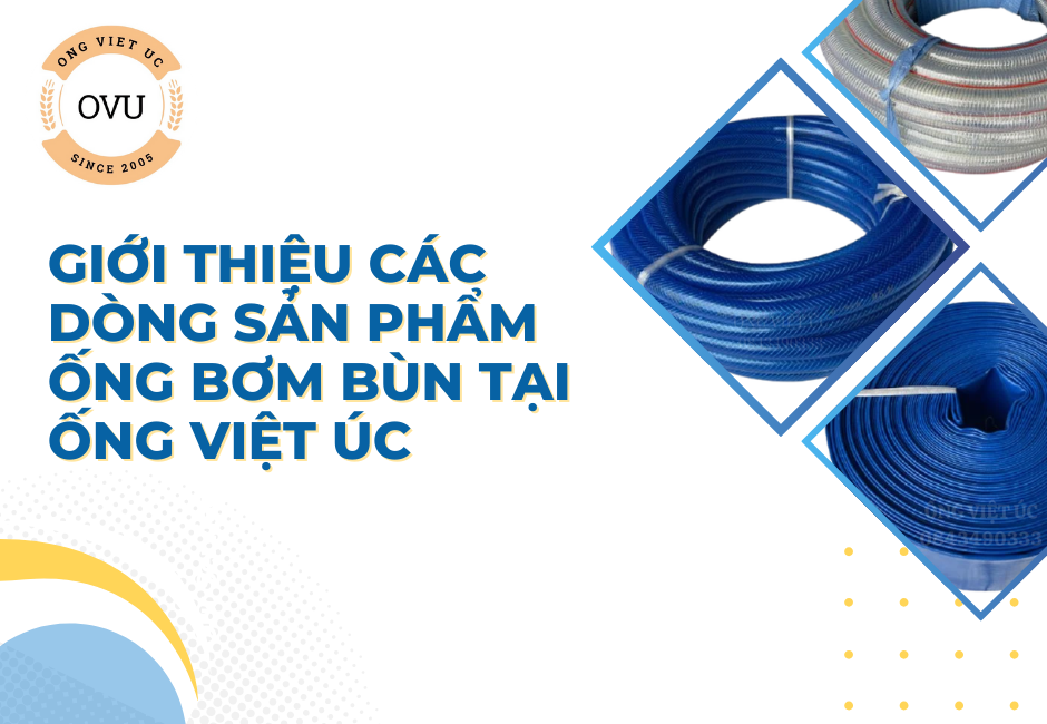 Giới thiệu các dòng sản phẩm ống bơm bùn tại Ống Việt Úc