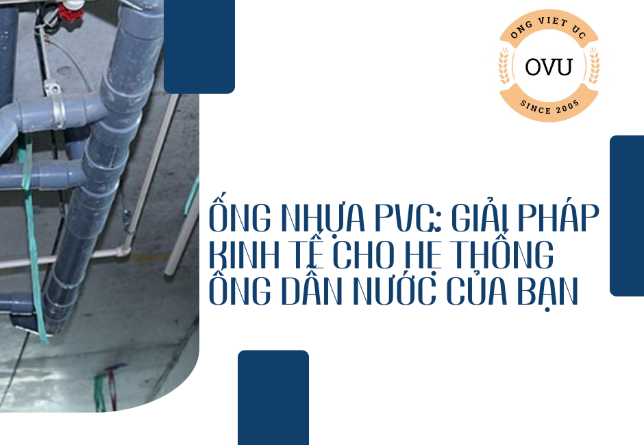 Ống nhựa PVC: Giải pháp kinh tế cho hệ thống ống dẫn nước của bạn