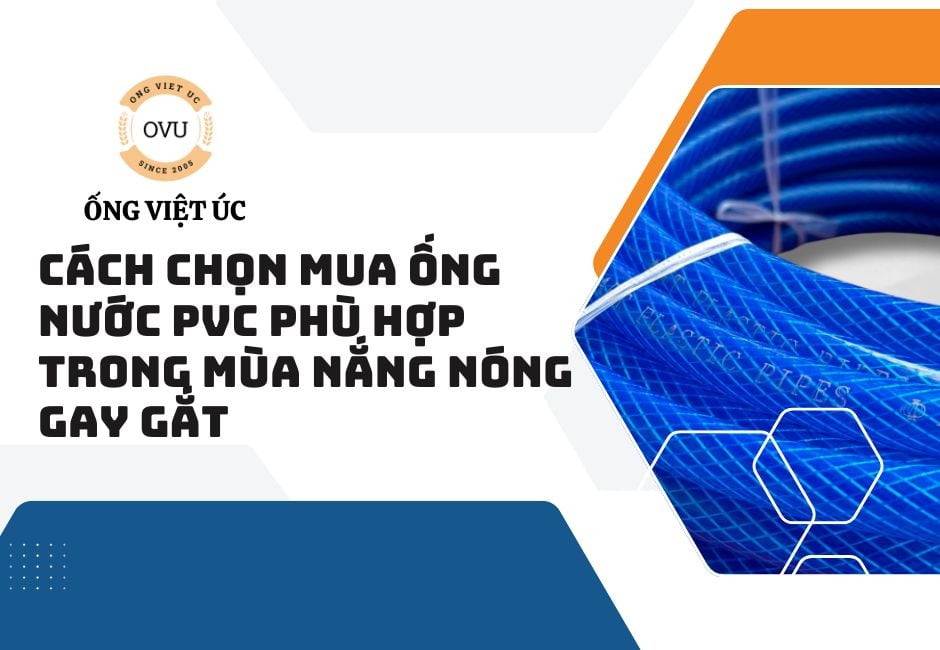 Cách Chọn Mua Ống Nước PVC Phù Hợp Trong Mùa Nắng Nóng Gay Gắt