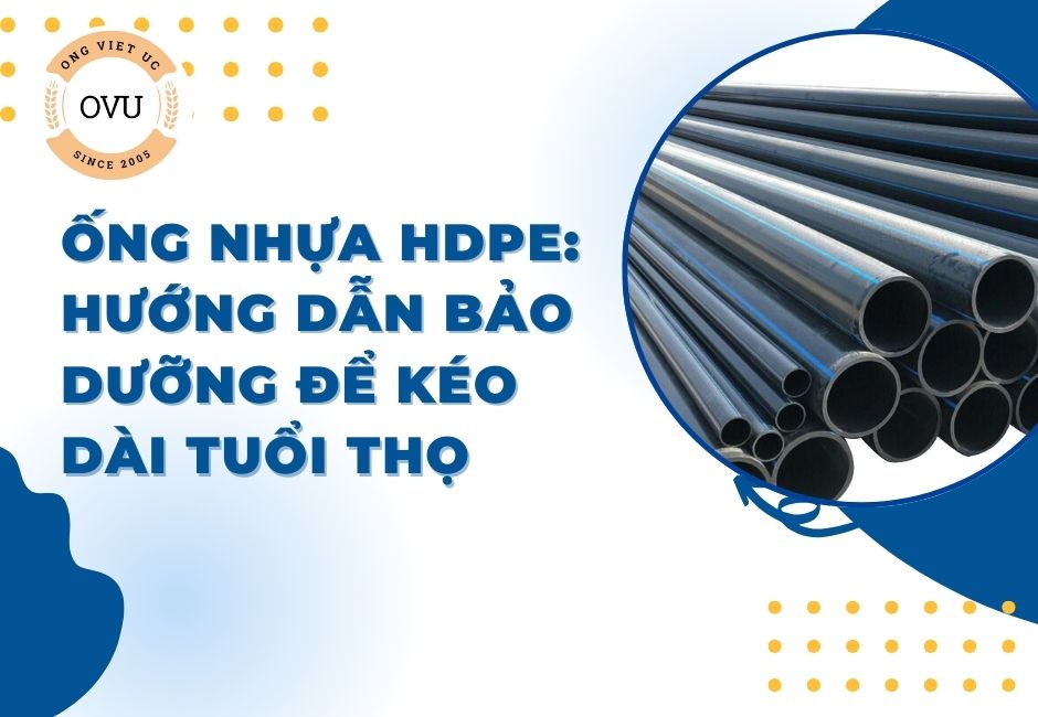 Ống nhựa HDPE: Hướng dẫn bảo dưỡng để kéo dài tuổi thọ