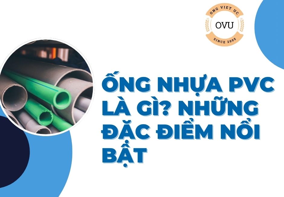 Ống nhựa PVC là gì? Những đặc điểm nổi bật