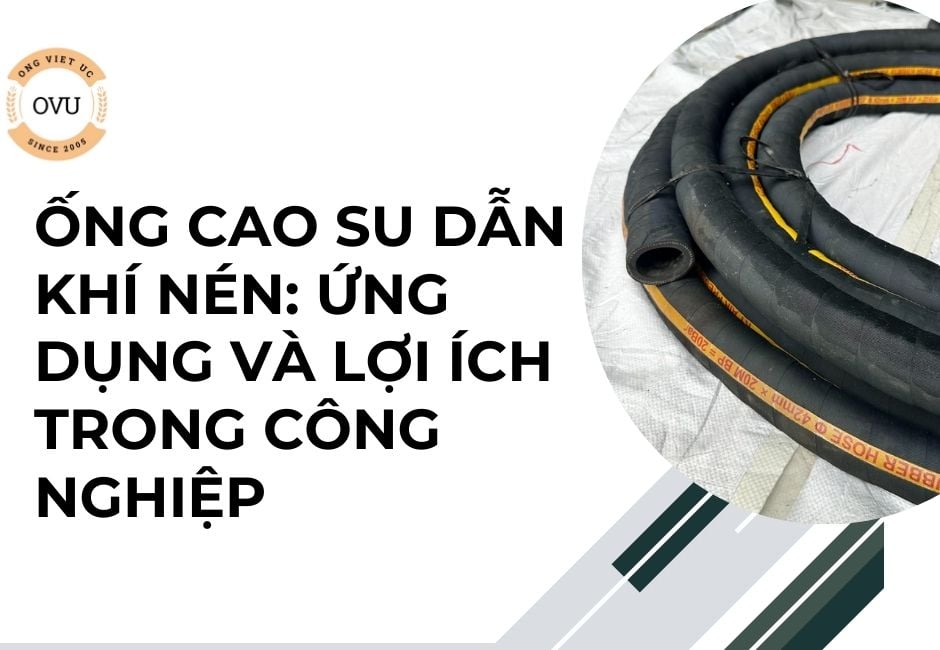 Ống cao su dẫn khí nén: Ứng dụng và lợi ích trong công nghiệp