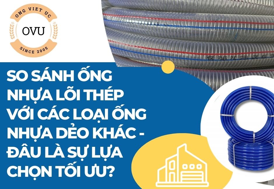 So Sánh Ống Nhựa Lõi Thép Với Các Loại Ống Nhựa Dẻo Khác - Đâu là sự lựa chọn tối ưu?