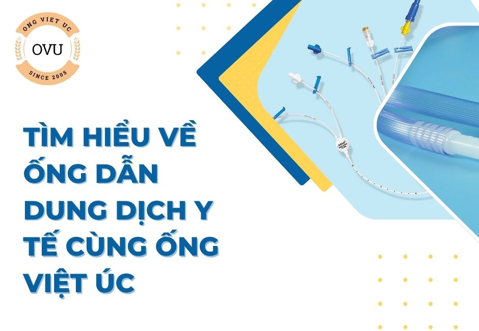 Tìm hiểu về ống dẫn dung dịch y tế cùng Ống Việt Úc