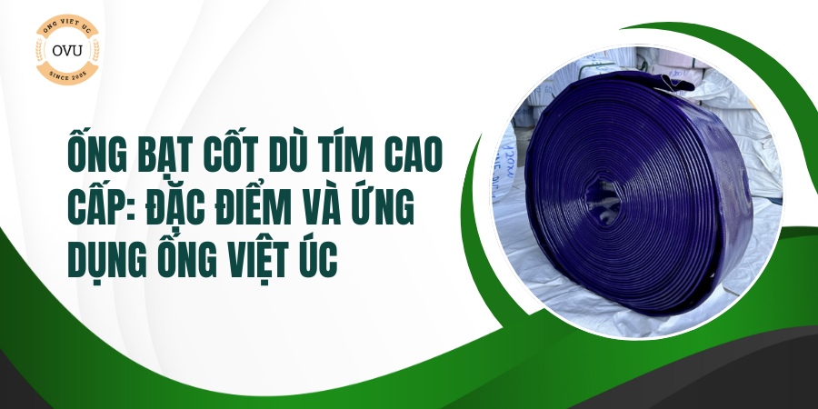 Ống Bạt Cốt Dù Tím Cao Cấp: Đặc Điểm Và Ứng Dụng Ống Việt Úc