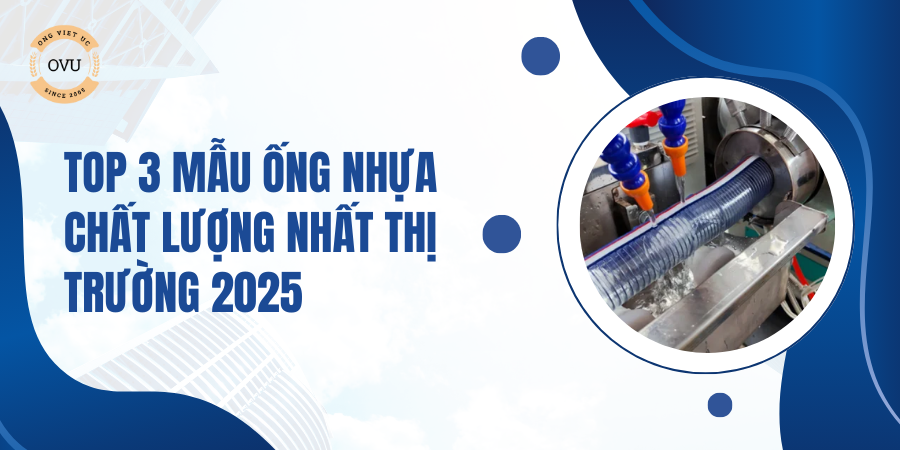 Top 3 Mẫu Ống Nhựa Chất Lượng Nhất Thị Trường 2025