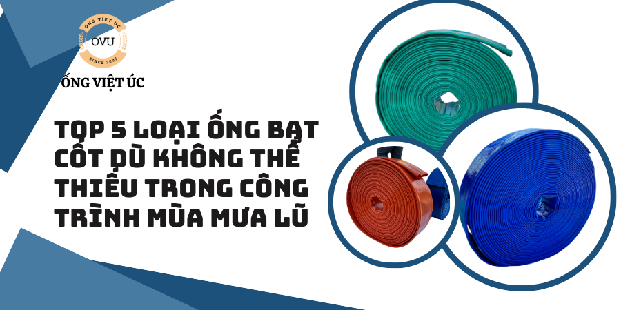 Top 5 Loại Ống Bạt Cốt Dù Không Thể Thiếu Trong Công Trình Mùa Mưa Lũ