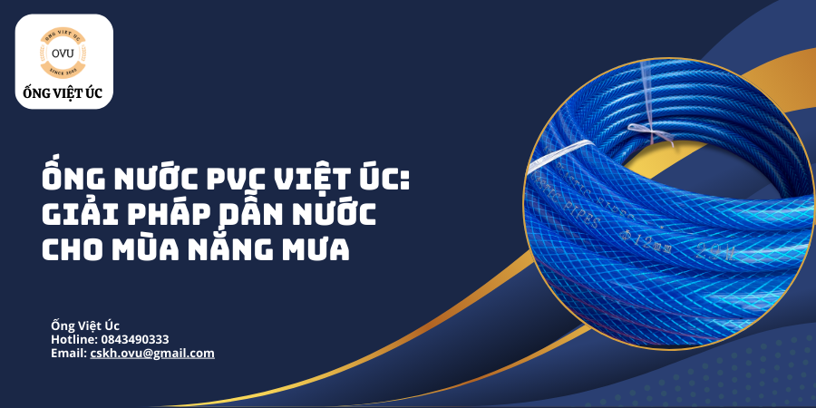Ống nước PVC Việt Úc: Giải pháp dẫn nước cho mùa nắng mưa