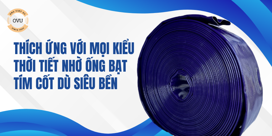 Thích ứng với mọi kiểu thời tiết nhờ ống bạt tím cốt dù siêu bền
