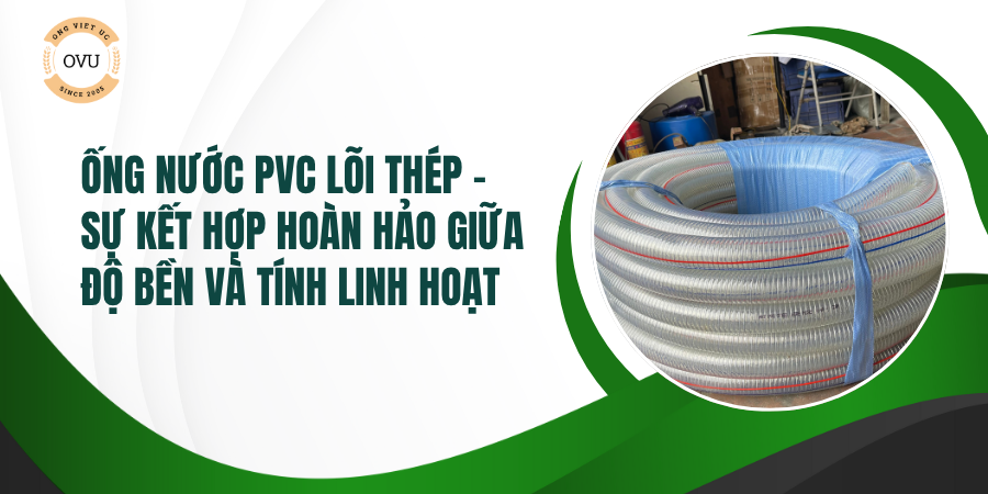 Ống nước PVC lõi thép – Sự kết hợp giữa độ bền và tính linh hoạt