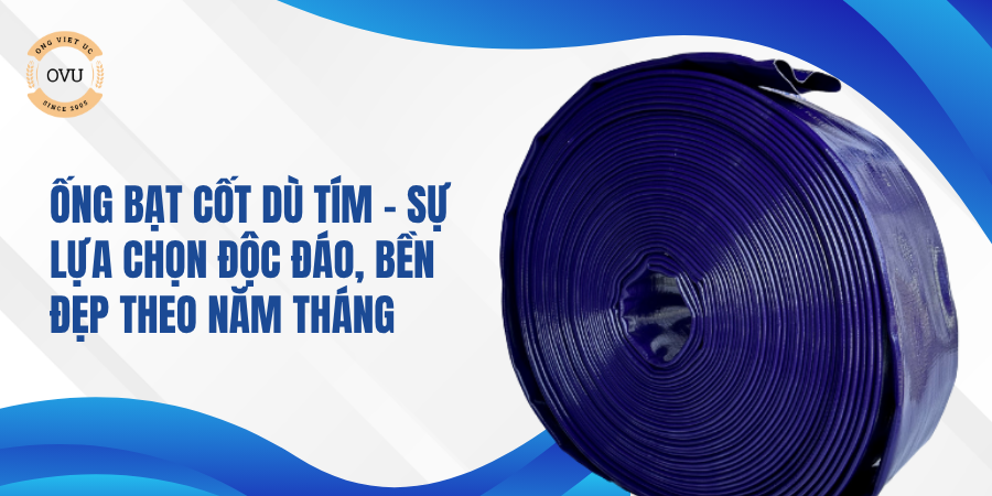 Ống Bạt Cốt Dù Tím – Sự Lựa Chọn Độc Đáo, Bền Đẹp Theo Năm Tháng