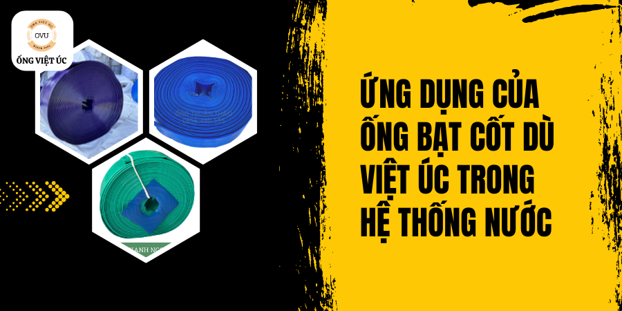 Ứng Dụng Của Ống Bạt Cốt Dù Việt Úc Trong Hệ Thống Nước